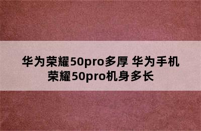 华为荣耀50pro多厚 华为手机荣耀50pro机身多长